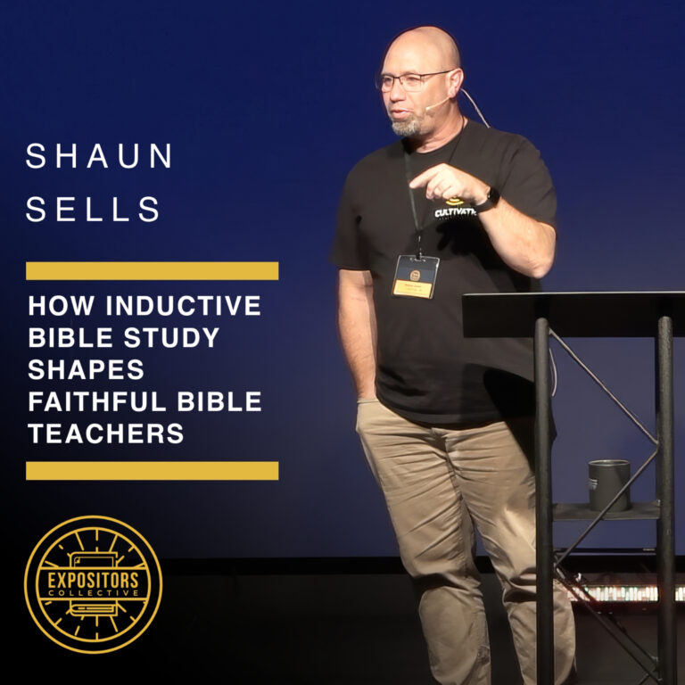 How Inductive Bible Study Shapes Faithful Bible Teachers – Shaun Sells