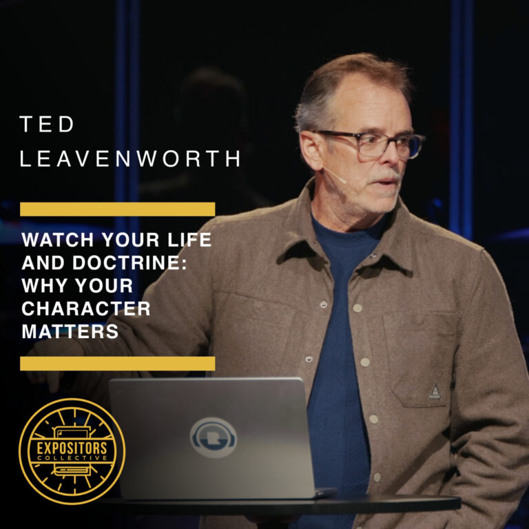 Watch Your Life and Doctrine: Why Your Character Matters – Ted Leavenworth