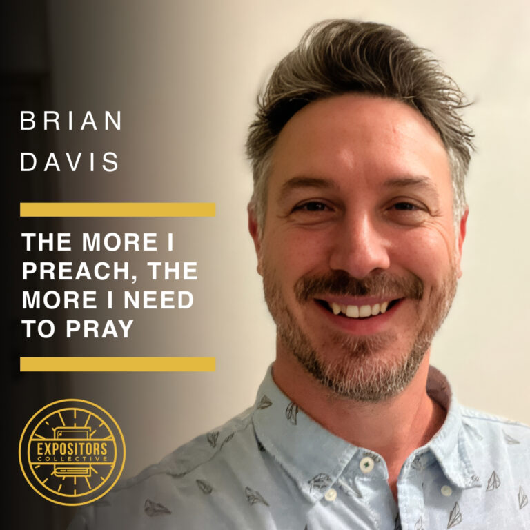 The More I Preach, the More I Need to Pray — Brian Davis